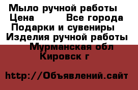 Мыло ручной работы › Цена ­ 100 - Все города Подарки и сувениры » Изделия ручной работы   . Мурманская обл.,Кировск г.